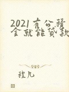 2021有公积金就能贷款的平台