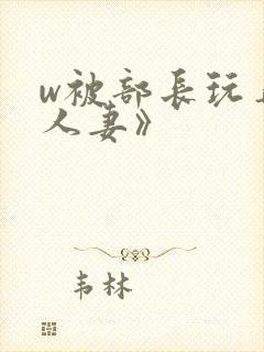 w被部长玩弄的人妻》