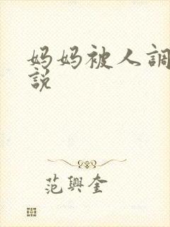 妈妈被人调教小说