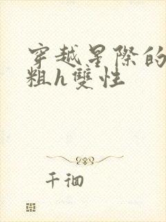 穿越星际的强孕粗h双性