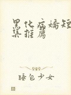 黑化病娇短篇合集推荐