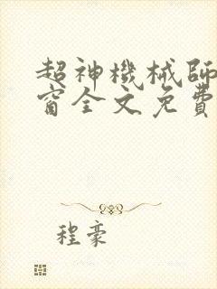 超神机械师无弹窗全文免费阅读