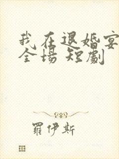 我在退婚宴惊艳全场 短剧