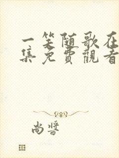 一笑随歌在哪全集免费观看