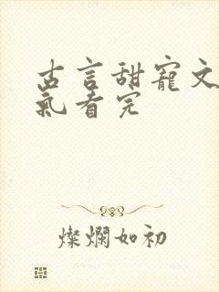 古言甜宠文一口气看完