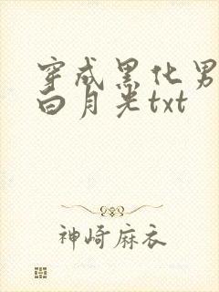 穿成黑化男主的白月光txt