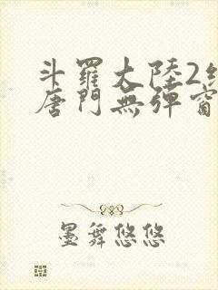 斗罗大陆2绝世唐门无弹窗小说