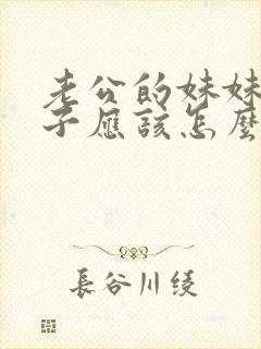 老公的妹妹我儿子应该怎么称呼她