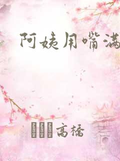 阿姨用嘴满足我