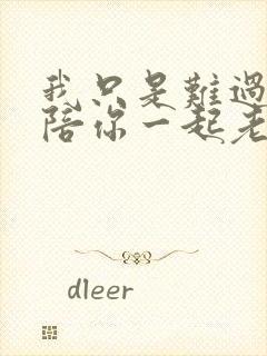 我只是难过不能陪你一起老全文阅读