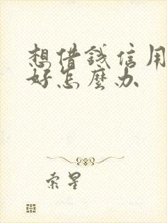 想借钱信用又不好怎么办