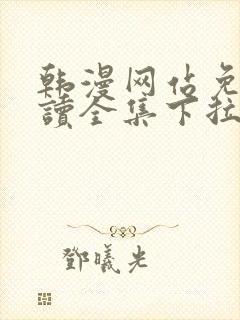 韩漫网站免费阅读全集下拉式