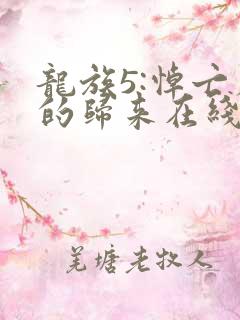 龙族5:悼亡者的归来在线阅读无弹窗