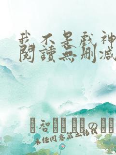 我不是戏神全文阅读无删减