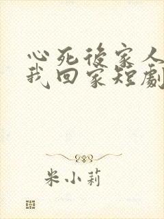 心死后家人跪求我回家短剧合集