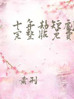 十年劫短剧全集完整版免费观看