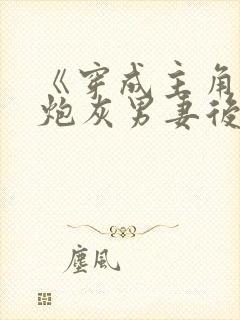 《穿成主角攻的炮灰男妻后》作者:渡