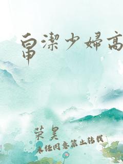 白洁少妇高义王申