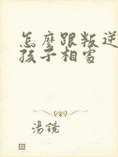 怎么跟叛逆期的孩子相处