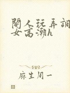 阉人玩弄调教秀女高潮h