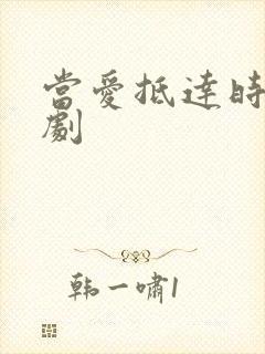 当爱抵达时 短剧