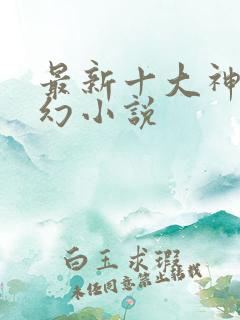 最新十大神级玄幻小说