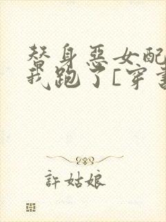 替身恶女配后,我跑了[穿书]