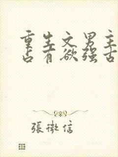 重生文男主偏执占有欲强古文