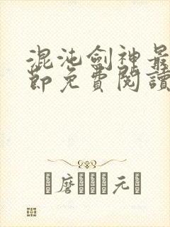 混沌剑神最新章节免费阅读全文