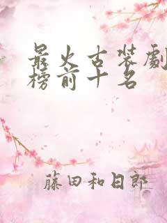 最火古装剧排行榜前十名