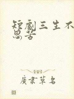 短剧三生不渡相思苦