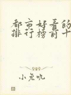 都市好看的小说排行榜前十名推荐