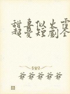 甜妻似火霍爷他超爱短剧全集观看