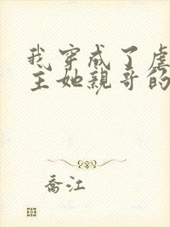 我穿成了虐文女主她亲哥的小说讲的什么