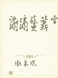 沈浪苏若雪今天刚刚更新