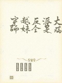 穿越反派大师兄师妹全是病娇漫画免费观看