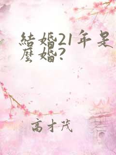 结婚21年是什么婚?
