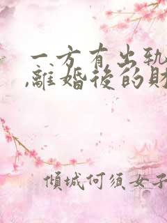 一方有出轨行为,离婚后的财产如何分割