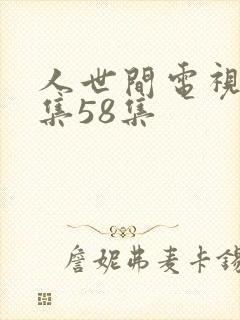 人世间电视剧全集58集