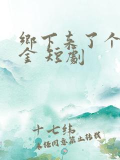 乡下来了个真千金 短剧