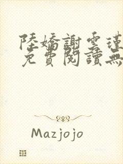 陆娇谢云瑾小说免费阅读无弹窗