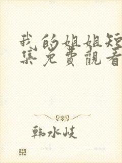 我的姐姐短剧全集免费观看