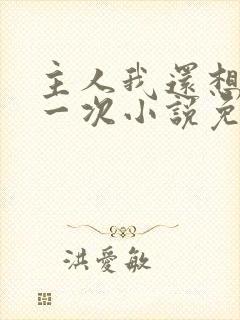 主人我还想再来一次小说免费阅读