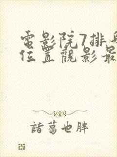 电影院7排哪个位置观影最佳