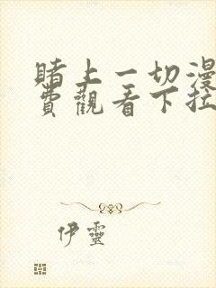 赌上一切漫画免费观看下拉式漫画