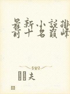 最新小说排行榜前十名巅峰之作
