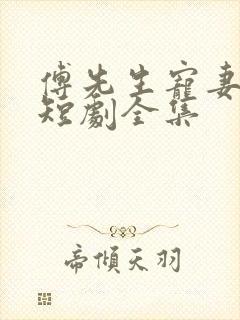 傅先生宠妻无度短剧全集