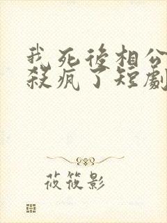 我死后相公和娃杀疯了短剧免费观看