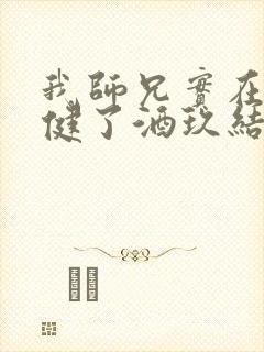 我师兄实在太稳健了酒玖结局