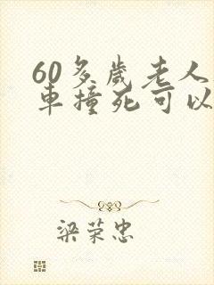 60多岁老人被车撞死可以赔多少钱